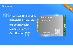 Fibocom LTE-A module FM101-NA certified by major US carrier, accelerating IoT journey